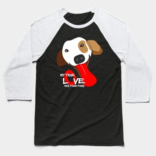 MY TRUE LOVE HAS FOUR PAWS Baseball T-Shirt